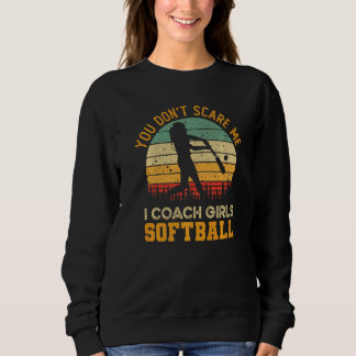 Sweatshirt You Don't Scare Me I Coach Girls Softball  Coach