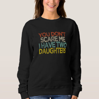 Sweatshirt You Don't Scare Me I Have Two Daughters  Shir