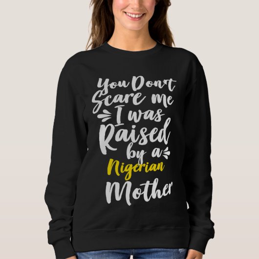 Sweatshirt You Don't Scare Me I Was Raised By A Nigerian (Devant)