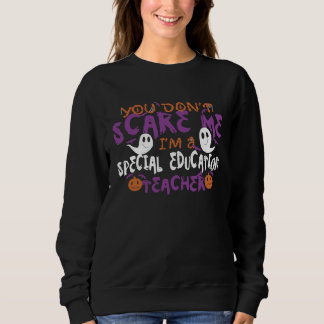 Sweatshirt You Dont Scare Me Im A Special Education Teacher H