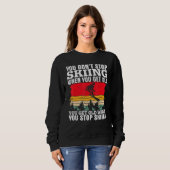 Sweatshirt You Don't Stop Skiing When You Get Old  Ski  Skier (Devant entier)