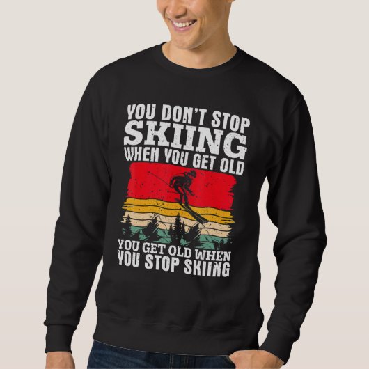 Sweatshirt You Don't Stop Skiing When You Get Old  Ski  Skier (Devant)