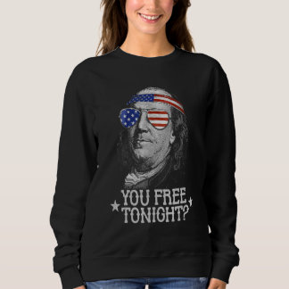Sweatshirt You Free Tonight 4th Of July  Us Ben Franklin