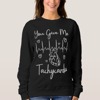 Sweatshirt You Give Me Tachycardia  ICU Nurse Life Humorous N