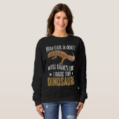 Sweatshirt You Got. A Dog Well That's Cute I Raise Tiny Dinos (Devant entier)