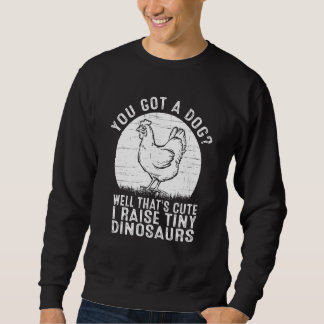 Sweatshirt You got a dog Well that's cute I raise tiny dinosa