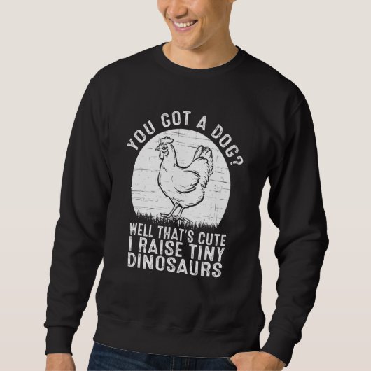 Sweatshirt You got a dog Well that's cute I raise tiny dinosa (Devant)