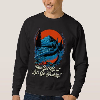 Sweatshirt You Got Me at Lets Go Fishing Hobby Fisherman Past