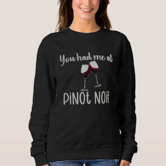 Sweatshirt You Had Me At Pinot Noir  Wine Glasses Wine Quote