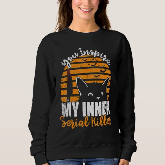 Sweatshirt You Inspire My Inner Serial Killer  Halloween Cat (Devant)