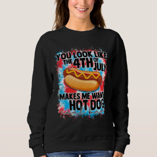 Sweatshirt You Look Like 4th Of July Makes Me Want A Hot Dog 