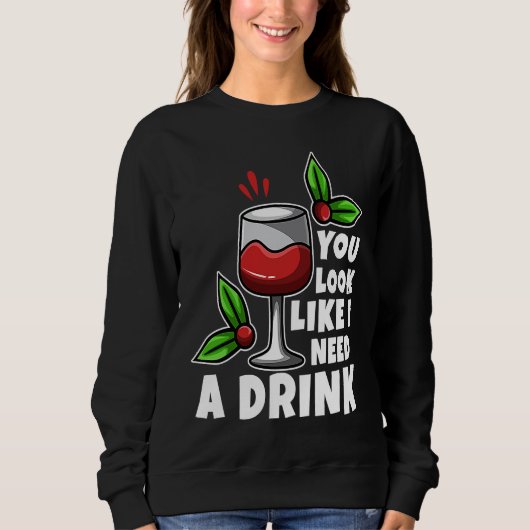 Sweatshirt You look like i need a drink (Devant)