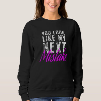 Sweatshirt You Look Like My Next Mistake Cute Flirt Party Pic