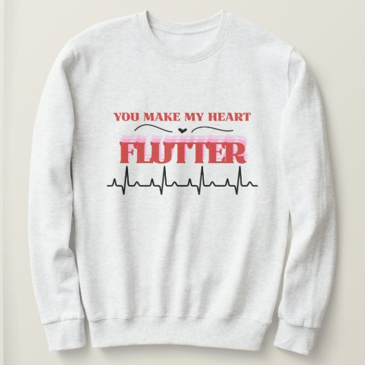Sweatshirt You Make My. Heart Flutter Humor Valentine's   (Design devant)