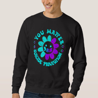 Sweatshirt You Matter 988 Suicide Prevention Awareness daisy 