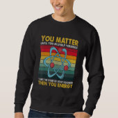Sweatshirt You Matter Energy  Science Pun  for Science (Devant)