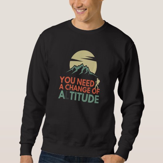 Sweatshirt You Need A Change In Altitude Mountain Hiking (Devant)