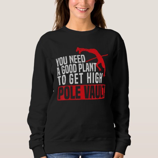 Sweatshirt You Need A Good Plant To Get High Pole Vault Pole (Devant)