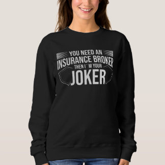 Sweatshirt You Need An Insurance Broker I´m Your Joker Insur