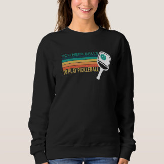 Sweatshirt You Need Balls To Play Pickleball Player Premium_2