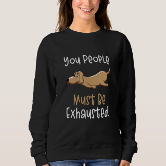 Sweatshirt You People Must Be Exhausted Dog Quotes 1