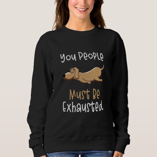 Sweatshirt You People Must Be Exhausted  Dog  Quotes 1 (Devant)