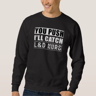 Sweatshirt You Push I'll Catch Labor & DeliveryCute Nurse Day