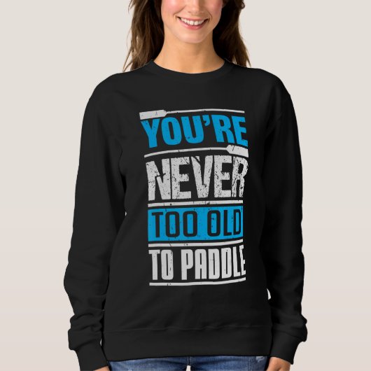 Sweatshirt You´re Never Too Old To Paddle  Dragon Boat Paddli (Devant)