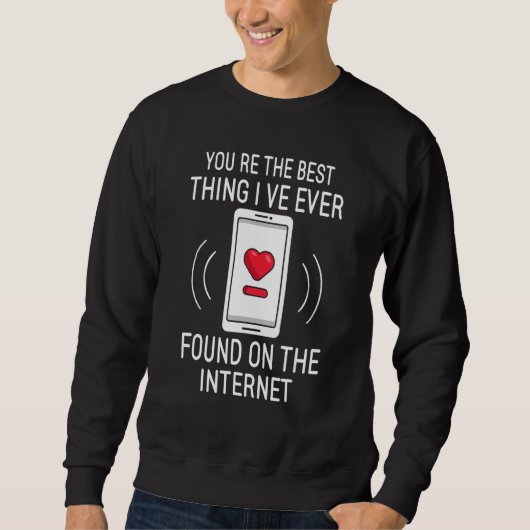Sweatshirt You re The Best Thing I ve Ever Found On Internet (Devant)