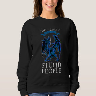 Sweatshirt You Really Look Like Stupid People Dragons Grumpy