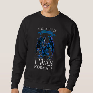Sweatshirt You Really Thought I Was Normal Dragons Grumpy