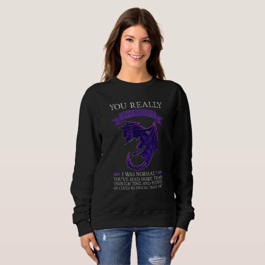 Sweatshirt You Really Thought I Was Normal Dragons Grumpy (Devant entier)