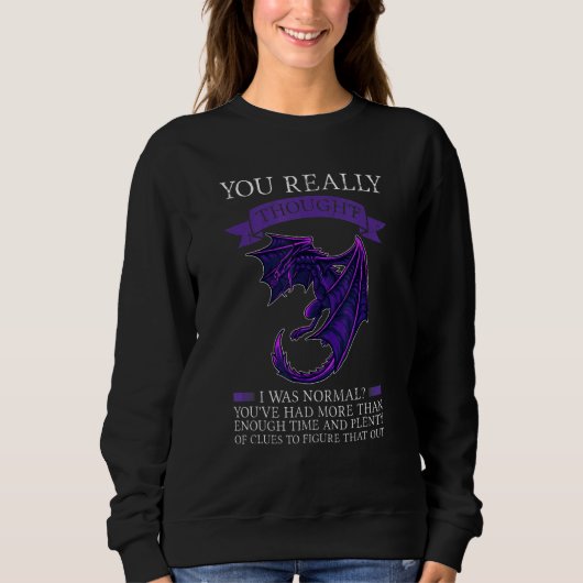 Sweatshirt You Really Thought I Was Normal Dragons Grumpy (Devant)