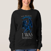Sweatshirt You Really Thought I Was Normal Dragons Grumpy (Devant)