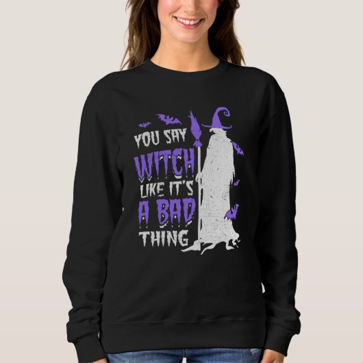Sweatshirt You Say Witch Like It's a Bad things Wiccan (Devant)