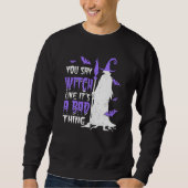 Sweatshirt You Say Witch Like It's a Bad things Wiccan (Devant)