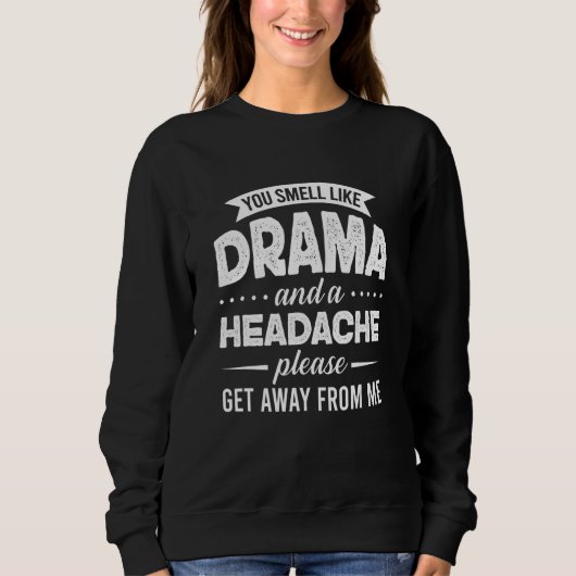 Sweatshirt You Smell Like Drama And A Headache Please Get Awa (Devant)