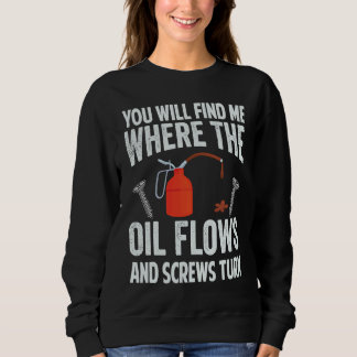 Sweatshirt You Will Find Me Where The Oil Flows And Screws Tu