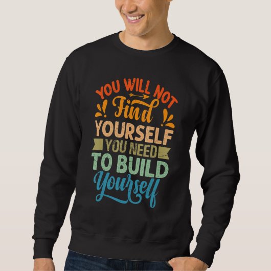 Sweatshirt You Will Not Find Yourself You Need To Build Yours (Devant)