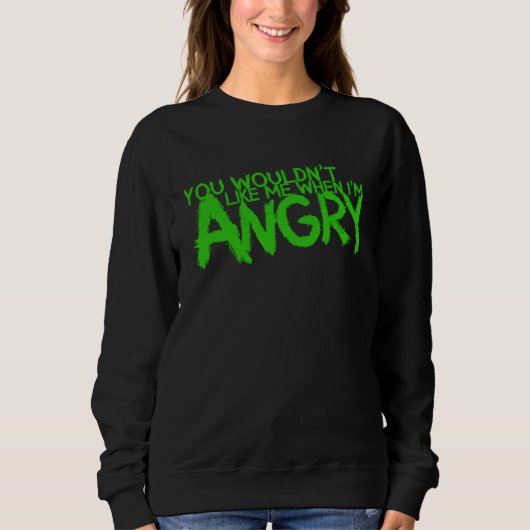 Sweatshirt You Wouldn t Like Me When I m Angry (Devant)