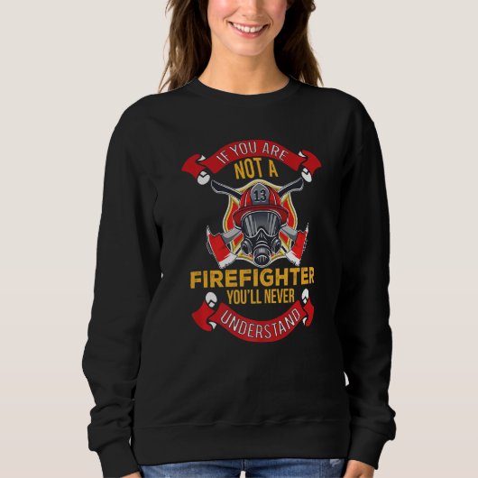 Sweatshirt You'll Never Understand  Fireman Firefighter Mens  (Devant)