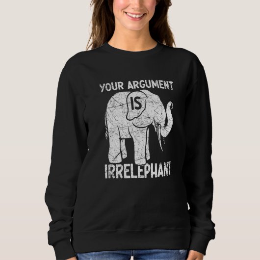 Sweatshirt Your Argument Is Irrelephant (Devant)