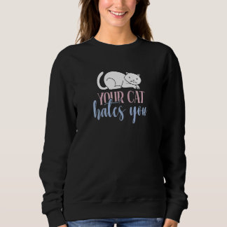 Sweatshirt Your Cat Hates You Anti Cat Hater