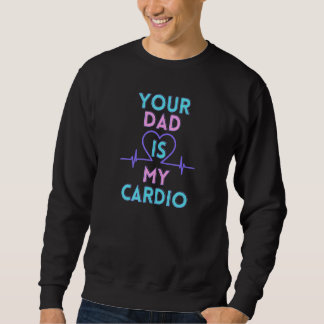 Sweatshirt Your dad is my cardio