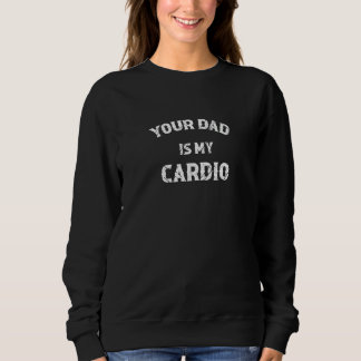 Sweatshirt Your Dad Is My Cardio Gym Muscular Working Out Fit