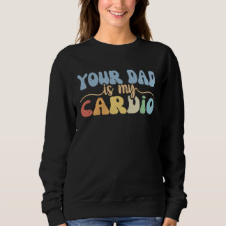 Sweatshirt Your Dad Is My Cardio Retro Groovy  Women Girls