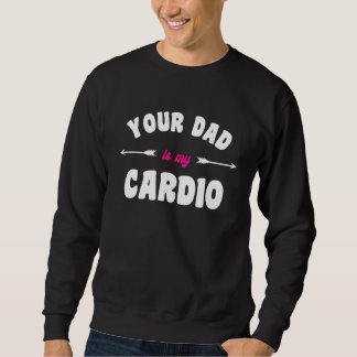 Sweatshirt Your Dad Is My Cardio Workout Hot Dad For Women 2