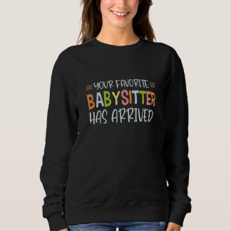 Sweatshirt Your Favorite Babysitter Has Arrived Profession Ba