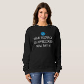 Sweatshirt Your Feedback Is Appreciated Now Pay 8 Dollars 8 9 (Devant entier)