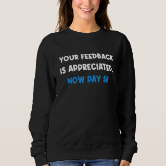 Sweatshirt Your Feedback is Appreciated Now pay 8  Quote